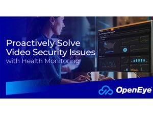 OpenEye Now Offers Health Monitoring to Proactively Solve Video Security Issues